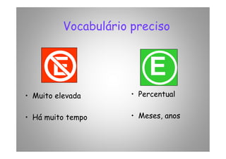 Vocabulário preciso
EE EE
• Muito elevada
• Há muito tempo
• Percentual
• Meses, anos
EE EE
 
