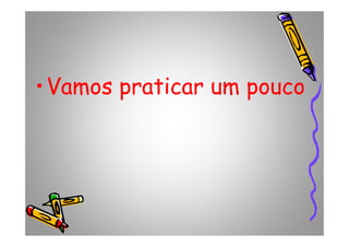 •Vamos praticar um pouco
 