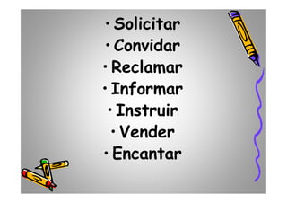• Solicitar
• Convidar
• Reclamar
• Informar
• Instruir• Instruir
• Vender
• Encantar
 