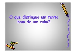 O que distingue um texto
bom de um ruim?
 