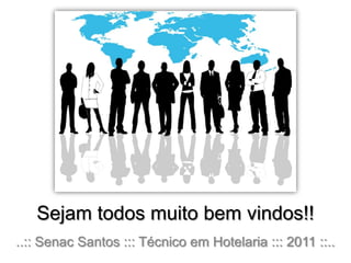 Sejam todos muito bem vindos!! ..:: Senac Santos ::: Técnico em Hotelaria ::: 2011 ::.. 