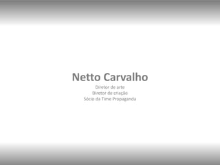 Netto Carvalho Diretor de arte Diretor de criação Sócio da Time Propaganda 