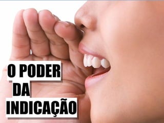 O PODER DA INDICAÇÃO 