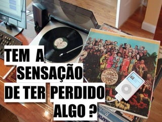 TEM  A SENSAÇÃO DE TER PERDIDO ALGO ? 