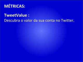 MÉTRICAS: TweetValue : Descubra o valor da sua conta no Twitter. 