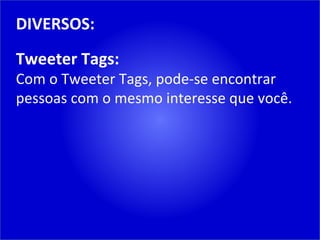 DIVERSOS: Tweeter Tags: Com o Tweeter Tags, pode-se encontrar pessoas com o mesmo interesse que você. 