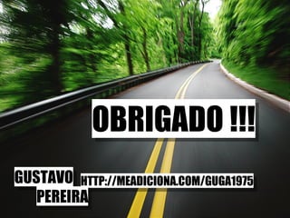 OBRIGADO !!! GUSTAVO HTTP://MEADICIONA.COM/GUGA1975 PEREIRA 