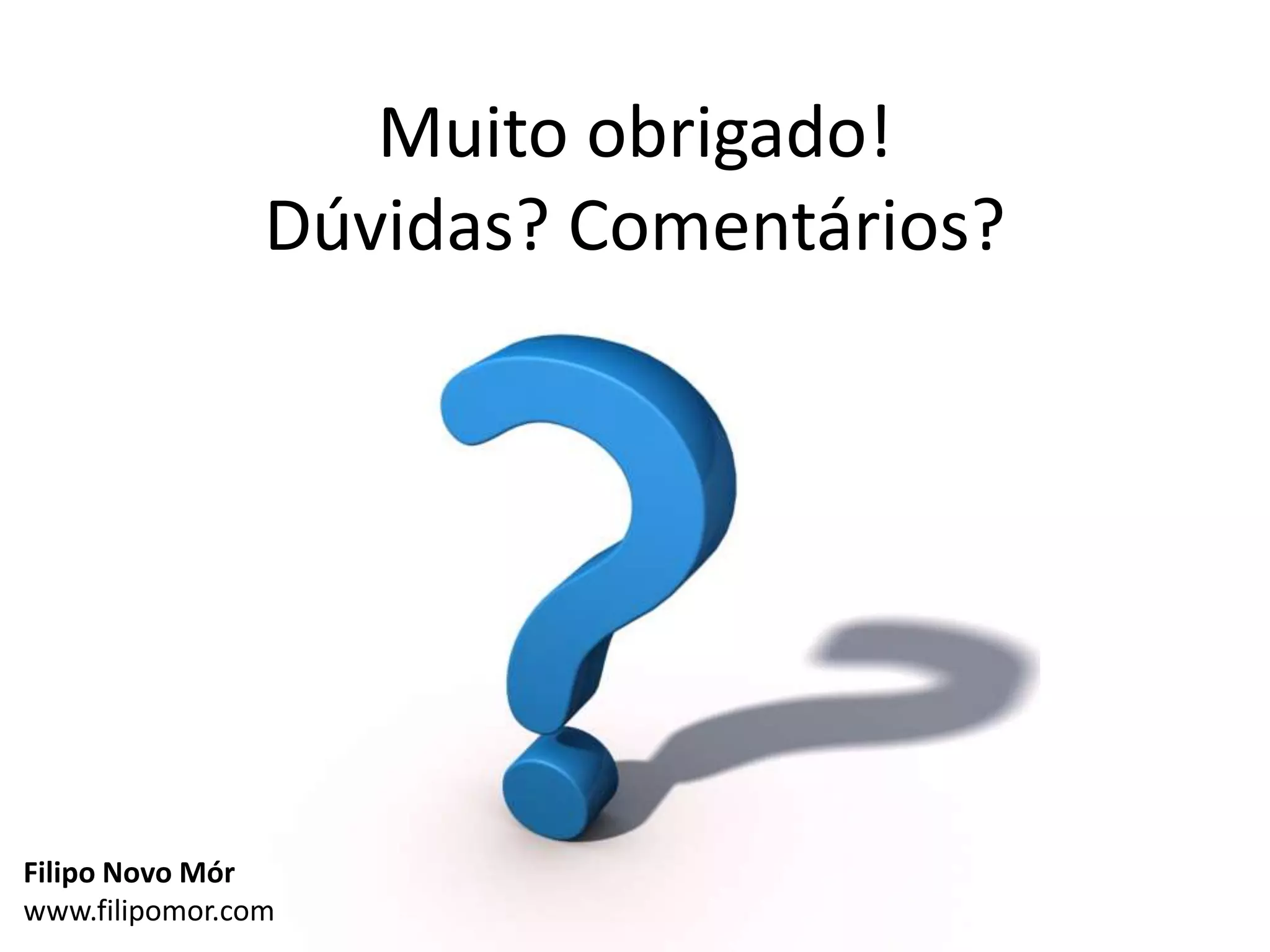 Muito obrigado!
Dúvidas? Comentários?
Filipo Novo Mór
www.filipomor.com
 