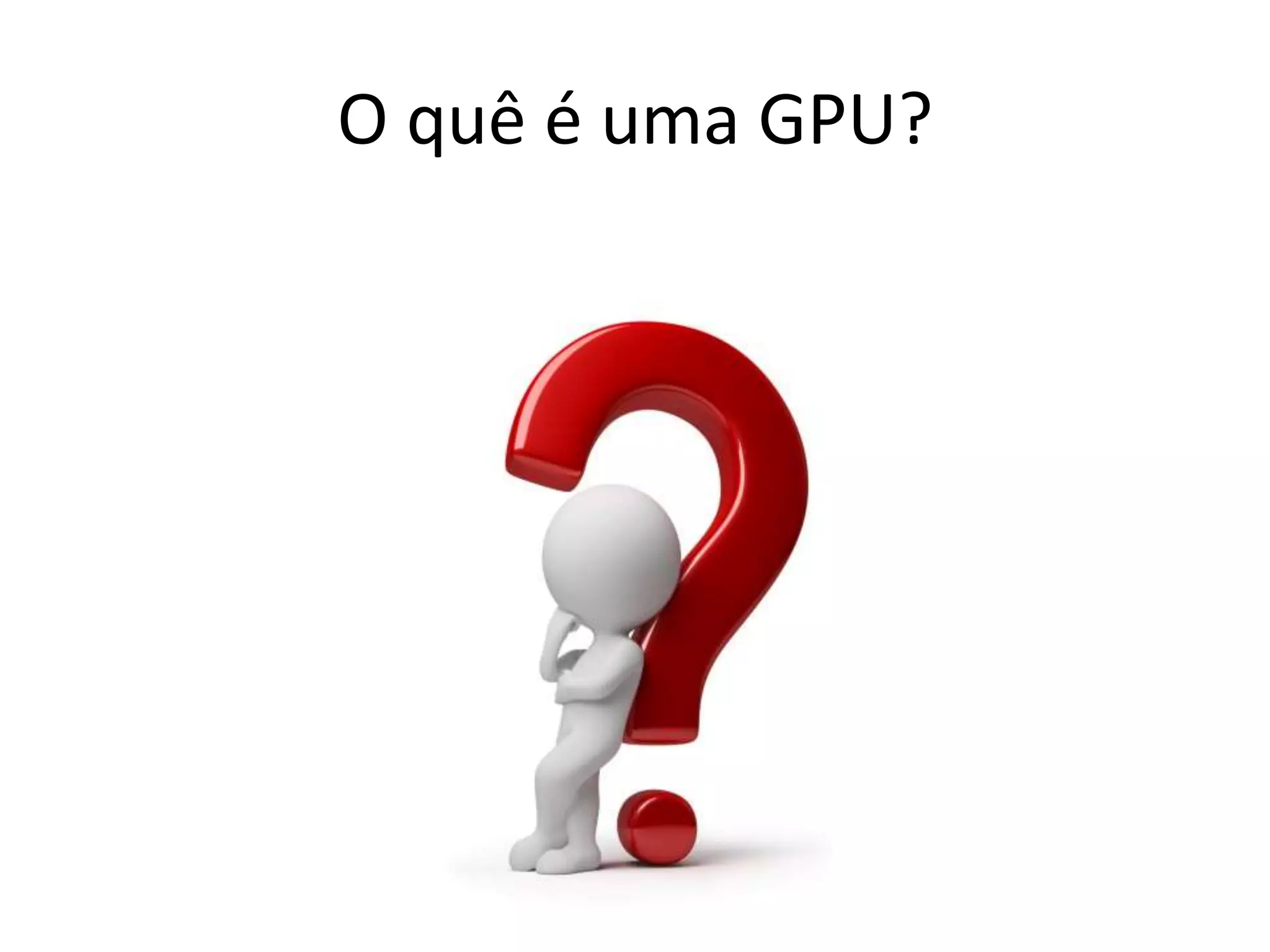 O quê é uma GPU?
 
