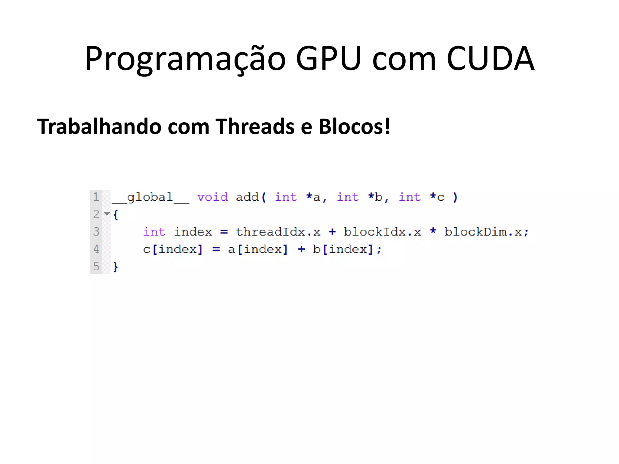 Trabalhando com Threads e Blocos!
Programação GPU com CUDA
 