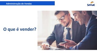 Administração de Vendas
O que é vender?
 