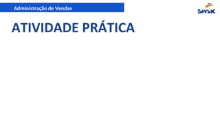 Administração de Vendas
ATIVIDADE PRÁTICA
 