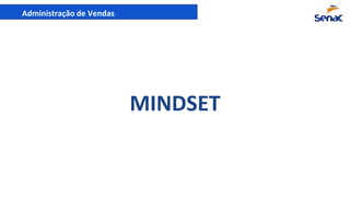 Administração de Vendas
MINDSET
 