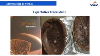 Administração de Vendas
Expectativa X Realidade
 