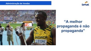 Administração de Vendas
“A melhor
propaganda é não
propaganda”
 