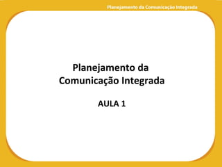 Planejamento da
Comunicação Integrada

       AULA 1
 