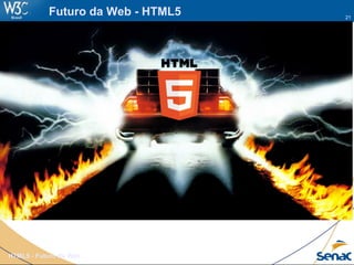 21
HTML5 - Futuro da Web
Futuro da Web - HTML5
 
