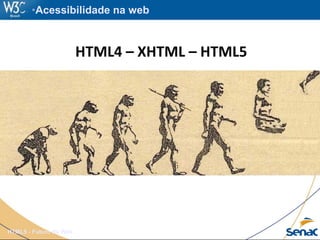 •Acessibilidade na web
HTML4 – XHTML – HTML5
HTML5 - Futuro da Web
 