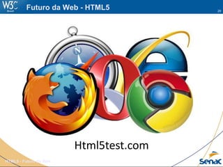 29
HTML5 - Futuro da Web
Futuro da Web - HTML5
Html5test.com
 