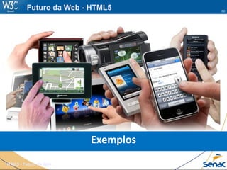30
HTML5 - Futuro da Web
Futuro da Web - HTML5
Exemplos
 