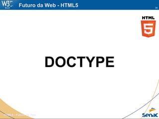 34
HTML5 - Futuro da Web
Futuro da Web - HTML5
DOCTYPE
 