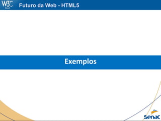 Futuro da Web - HTML5
Exemplos
 