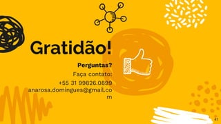 41
Gratidão!
Perguntas?
Faça contato:
+55 31 99826.0899
anarosa.domingues@gmail.co
m
 
