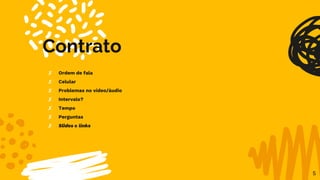 Contrato
✘ Ordem de fala
✘ Celular
✘ Problemas no vídeo/áudio
✘ Intervalo?
✘ Tempo
✘ Perguntas
✘ Slides e links
5
 