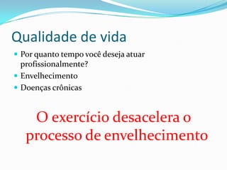 Qualidade de vidaPor quanto tempo você deseja atuar profissionalmente?EnvelhecimentoDoenças crônicasO exercício desacelera o processo de envelhecimento