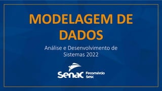 MODELAGEM DE
DADOS
Análise e Desenvolvimento de
Sistemas 2022
 