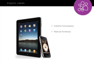 Alguns cases




                Indústria Farmacêutica


                Rede de Farmácias
 