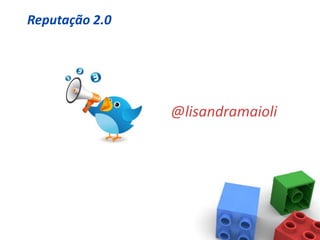 Reputação 2.0




                @lisandramaioli
 