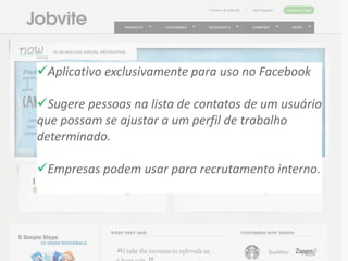Aplicativo exclusivamente para uso no Facebook

Sugere pessoas na lista de contatos de um usuário
que possam se ajustar a um perfil de trabalho
determinado.

Empresas podem usar para recrutamento interno.
 