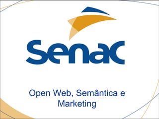 Open Web, Semântica e
Marketing
 