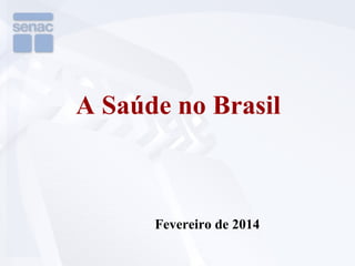A Saúde no Brasil

Fevereiro de 2014

 