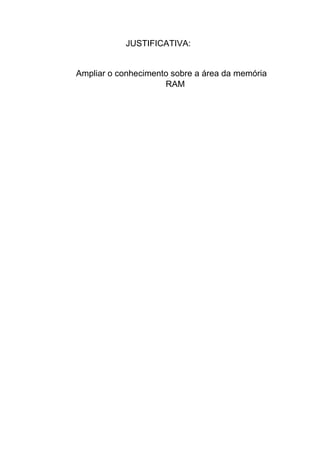 JUSTIFICATIVA:
Ampliar o conhecimento sobre a área da memória
RAM
 