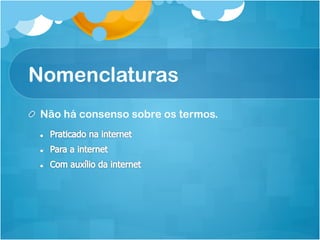 Nomenclaturas
!   Não há consenso sobre os termos.
 