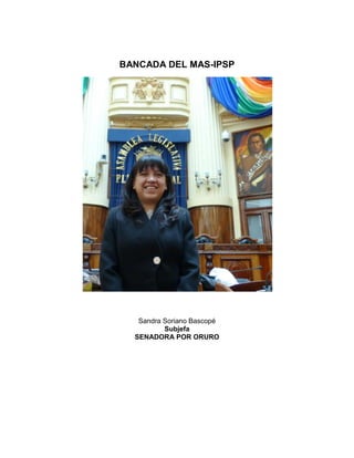BANCADA DEL MAS-IPSP 
Sandra Soriano Bascopé 
Subjefa 
SENADORA POR ORURO  