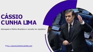CÁSSIO
CUNHA LIMA
Advogado e Político Brasileiro e senador da república
https://cassiocunhalima.weebly.com
 