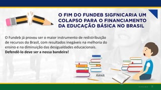 O Fundeb já provou ser o maior instrumento de redistribuição
de recursos do Brasil, com resultados inegáveis na melhoria d...