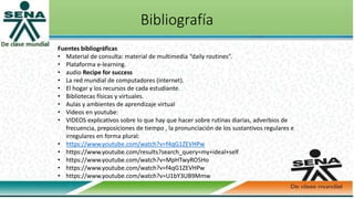 Bibliografía
Fuentes bibliográficas
• Material de consulta: material de multimedia “daily routines”.
• Plataforma e-learni...