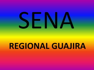 SENA
REGIONAL GUAJIRA
 