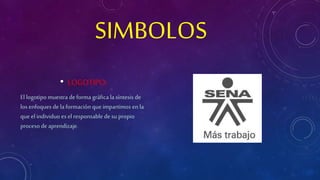 SIMBOLOS 
• LOGOTIPO: 
El logotipo muestra de forma gráfica la síntesis de 
los enfoques de la formación que impartimos en la 
que el individuo es el responsable de su propio 
proceso de aprendizaje. 
 