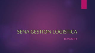 SENA GESTION LOGISTICA 
ESTACION 3 
 