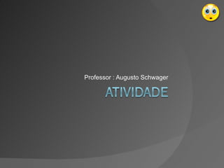 Professor : Augusto Schwager 