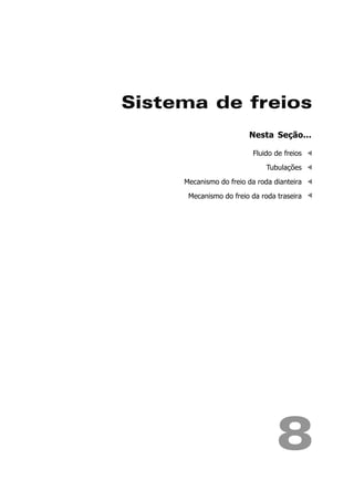 Sistema de freios
                        Nesta Seção...

                          Fluido de freios

                              Tubulações

     Mecanismo do freio da roda dianteira

      Mecanismo do freio da roda traseira




                                 8
 