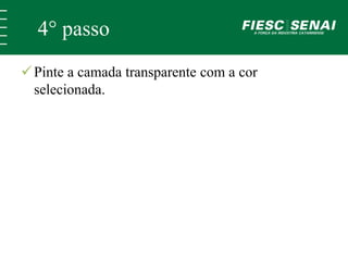 4° passo 
 Pinte a camada transparente com a cor 
selecionada. 
 