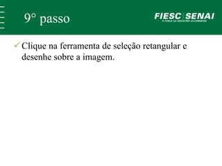 9° passo 
 Clique na ferramenta de seleção retangular e 
desenhe sobre a imagem. 
 