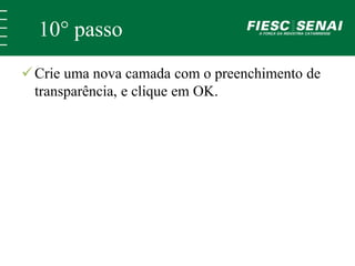 10° passo 
 Crie uma nova camada com o preenchimento de 
transparência, e clique em OK. 
 