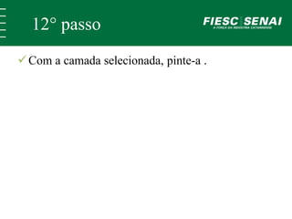 12° passo 
Com a camada selecionada, pinte-a . 
 